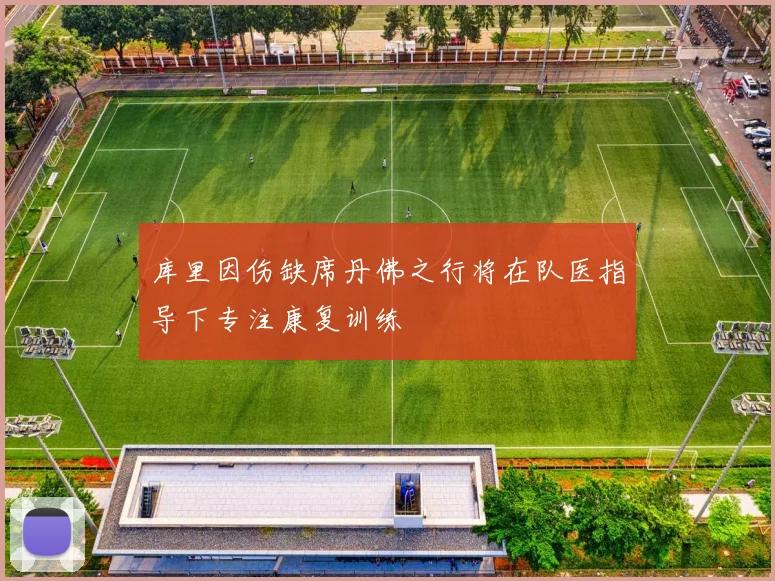 库里因伤缺席丹佛之行将在队医指导下专注康复训练